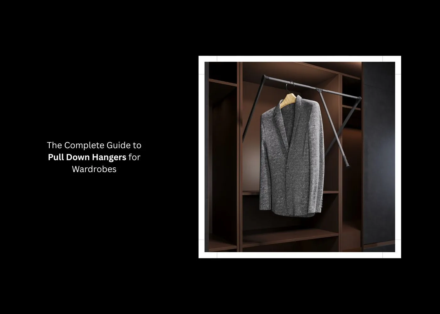 The Complete Guide to Pull Down Hangers for Wardrobes