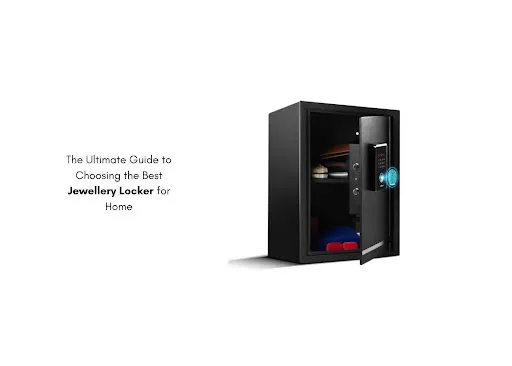 The Ultimate Guide to Choosing the Best Jewellery Locker for Home
