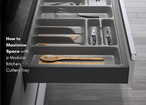 How to Maximize Space with a Modular Kitchen Cutlery Tray?